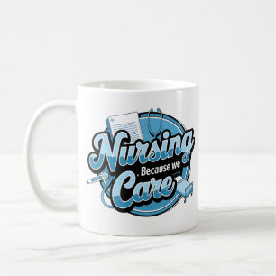 NURSING BECAUSE WE CARE  COFFEE MUG