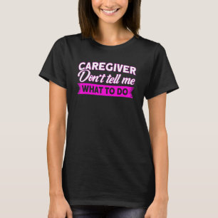 Nursing Caregiver Don't Tell Me What To Do Nurse H T-Shirt
