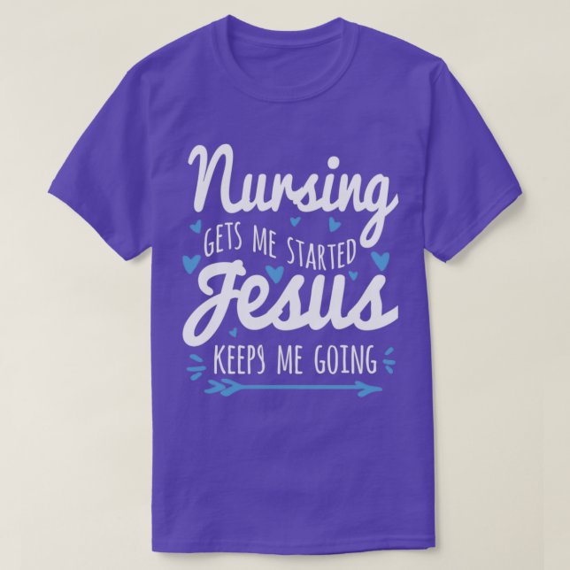 Nursing Gets Me Started Jesus Keeps Me Going T-Shirt (Design Front)
