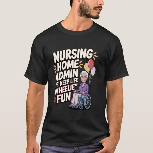 Nursing Home Admin We Keep Life 'Wheelie' Fun T-Shirt (Front)