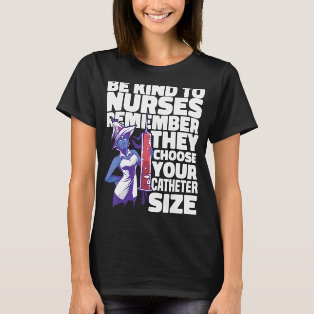 Nursing Hospital Nurse Be kind to nurses Catheter T-Shirt (Front)