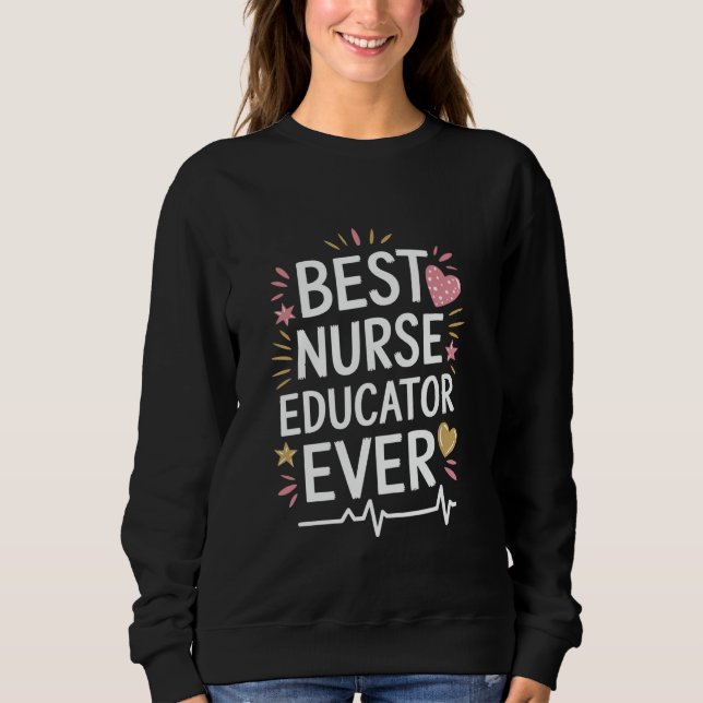 Nursing Instructor Best Nurse Educator Ever, Nursi Sweatshirt (Front)