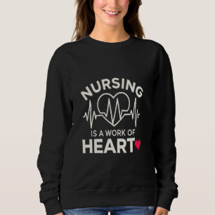 Nursing Is A Work Of Heart. Funny Cardiac Graphic Sweatshirt