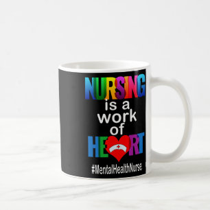 Nursing Is A Work Of Heart Mental Health Nurse Coffee Mug