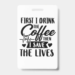 Nursing Life First Drink Coffee Then Save Lives ID Badge