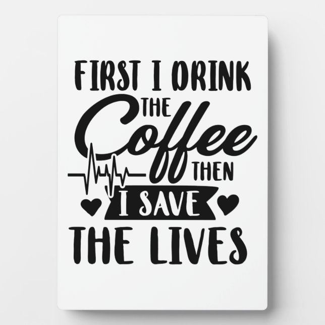 Nursing Life | First Drink Coffee Then Save Lives Plaque (Front)