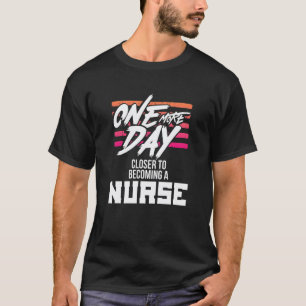 Nursing Student One More Day Closer Becoming A Nur T-Shirt
