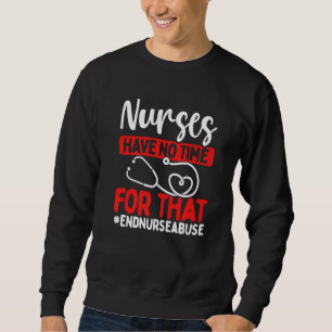 Nursing Violence Have no Time for that Nurse Abuse Sweatshirt