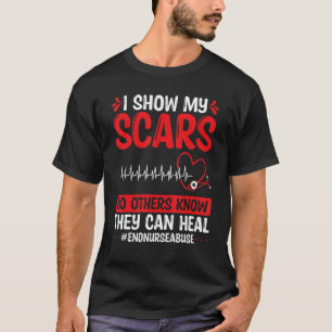 Nursing Violence I show my Scars Heal Nurse Abuse  T-Shirt