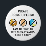 Nut Egg Dairy Allergy Do Not Feed Kids 7.5 Cm Round Badge<br><div class="desc">Customisable Multiple Food Allergy Alert Kids Button. Edit to remove an of the allergy symbols. Symbols include NO TREE NUT & PEANUT, NO EGGS, and NO DAIRY. Edit text to list specific allergens and write 'please do not feed' or child's name. Alert other's to your child's tree nut allergy, peanut...</div>