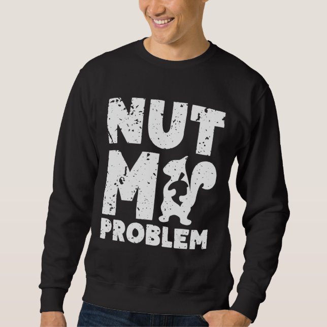 Nut My Problem Squirrel Not My Problem Sweatshirt (Front)