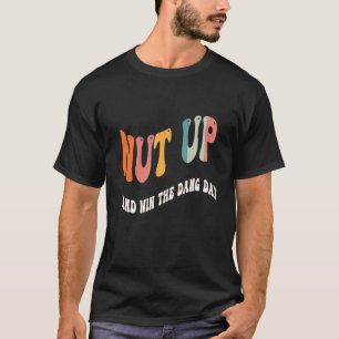 Nut Up and Win The Dang Day Quote Win The Dang Day T-Shirt