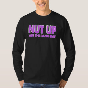Nut Up and Win The Dang Day T-Shirt