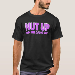 Nut Up and Win The Dang Day T-Shirt