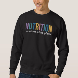 Nutrition Is A Science Not An Opinion Funny Dietit Sweatshirt