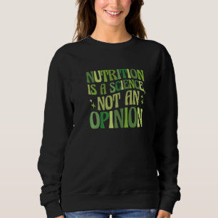 Nutrition is a Science Not An Opinion Nutritionist Sweatshirt
