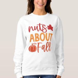 Nuts About Fall Quote with Leaves and Pumpkin Sweatshirt