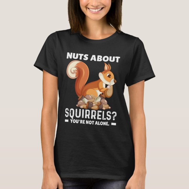 Nuts About Squirrels You re Not Alone Squirrel Quo T-Shirt (Front)