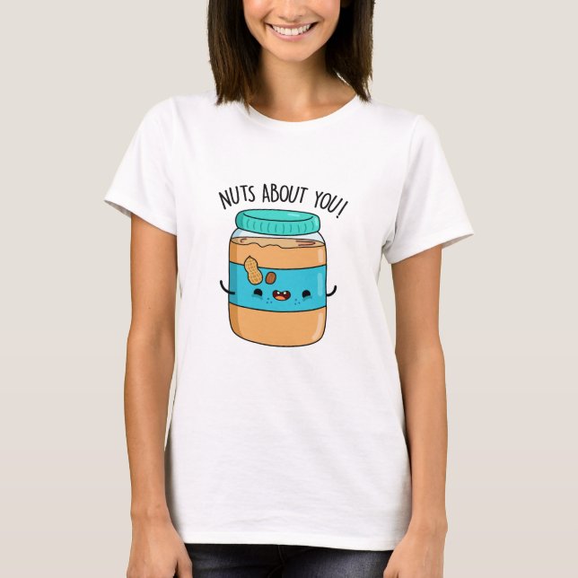 Nuts About You Funny Peanut Butter Pun  T-Shirt (Front)