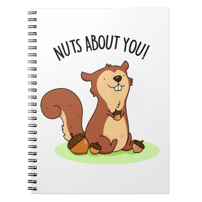 Nuts About You Funny Squirrel Pun  Notebook (Front)