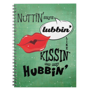 Nuttin' says lubbin' like kissin' on my hubbin' notebook