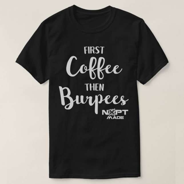 NXPT Fitness Studio First Coffee then Burpees  T-Shirt (Design Front)