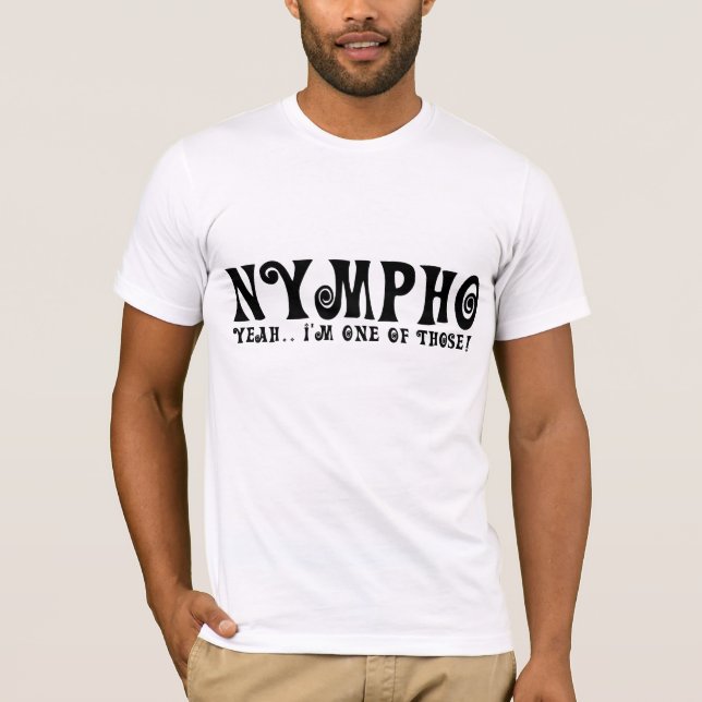 nympho yeah i'm one of those! tshirt (Front)
