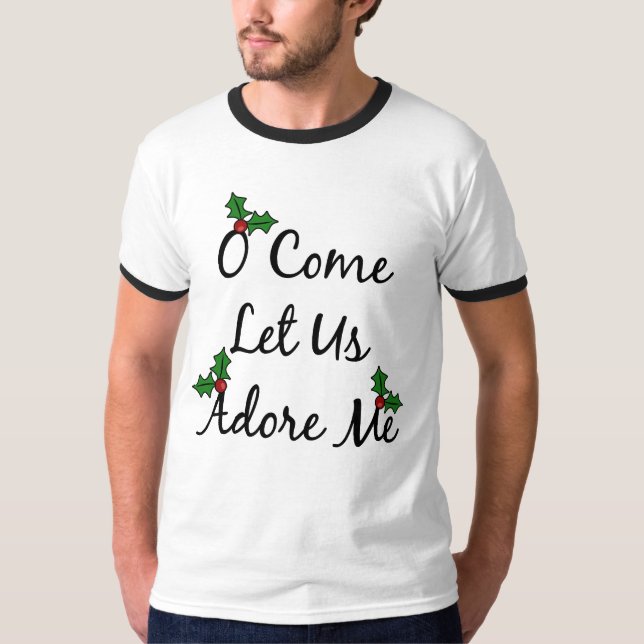 O Come Let Us Adore Me t-shirt (Front)