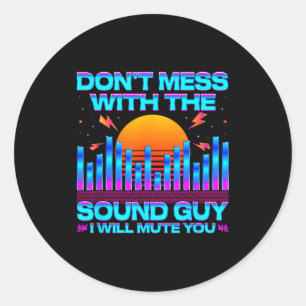 O Engineer Quotes Don't Mess With The Sound Guy  Classic Round Sticker