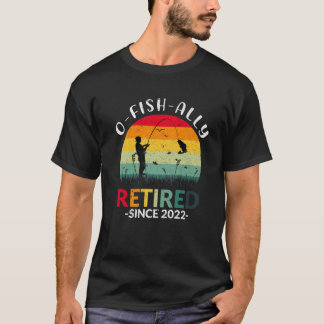 O-Fish-Ally Retired 2022 Fisherman Fishing Retirem T-Shirt