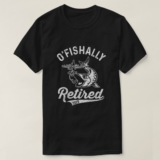 O-Fish-Ally Retired 2025 , Fisherman Retirement  T-Shirt (Design Front)