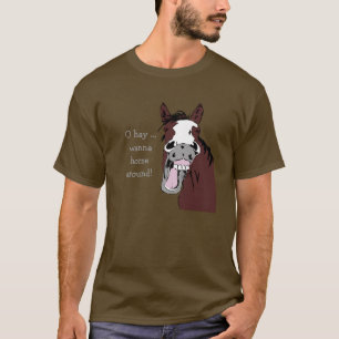 "O Hay wanna horse around?" Silly Fun Horse Quote T-Shirt