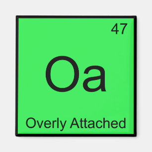 Oa - Overly Attached Chemistry Element Symbol Meme Magnet