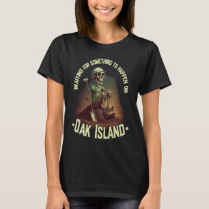 Oak Island Treasure Hunting Skeleton Oak Island My T-Shirt