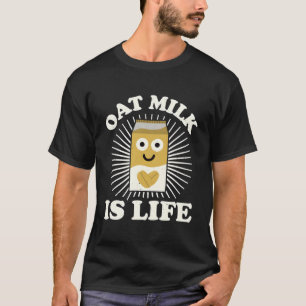 Oat Milk Is Life - Oat Milk Lovers T-Shirt