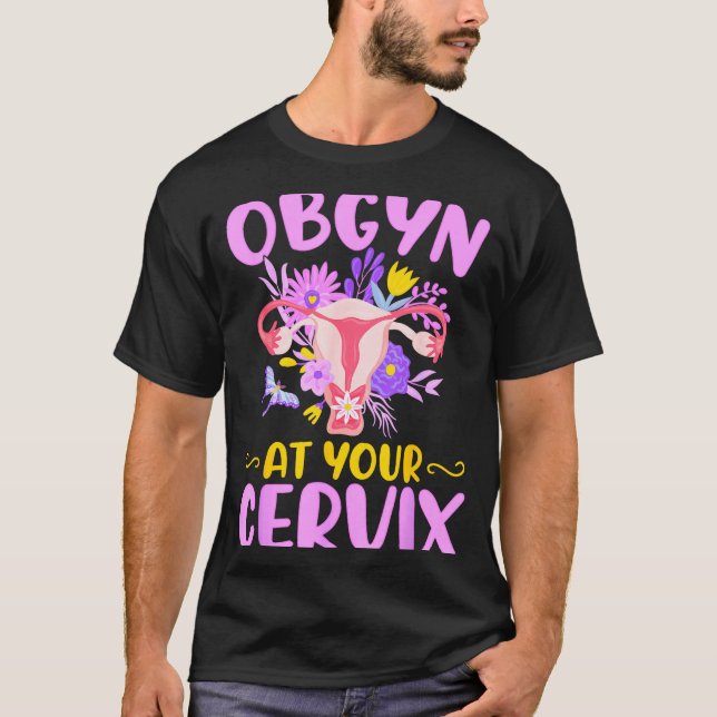 Ob-gyn At Your Cervix Funny Gyno Doctors Gynecolog T-Shirt (Front)