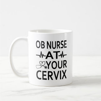 OB Nurse At Your Cervix Mug