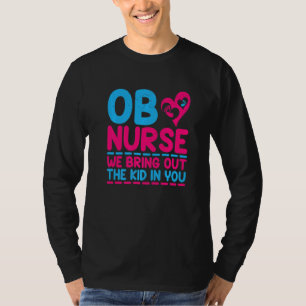 Ob Nurse We Bring Out The Kid In You Obstetric Nur T-Shirt