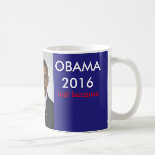 Obama 2016 Just Because Coffee Mug