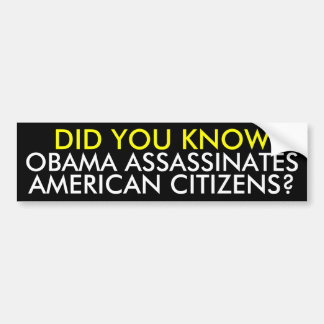 OBAMA ASSASSINATES, AMERICAN CITIZENS?, DID YOU... BUMPER STICKER
