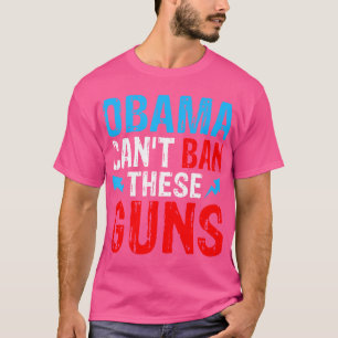 Obama Can'T Ban These Guns T-Shirt