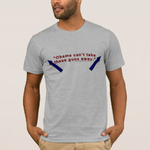 "Obama Can't Take These Guns Away." T-Shirt