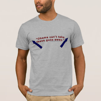 "Obama Can't Take These Guns Away." T-Shirt
