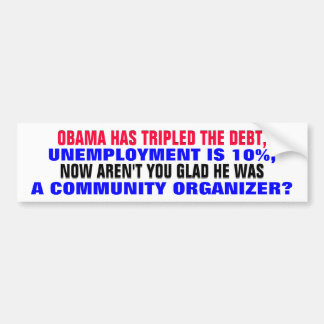 OBAMA HAS TRIPLED THE DEBT, UNEMPLOYMENT IS 10%! BUMPER STICKER