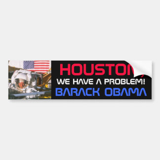 OBAMA - HOUSTON,WE HAVE A PROBLEM! BUMPER STICKER