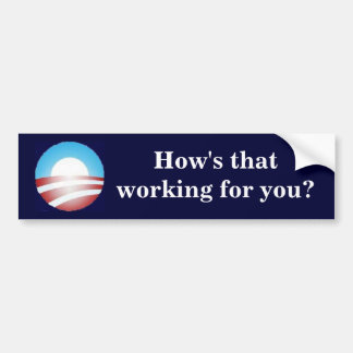 Obama - How's that working for you? Bumper Sticker