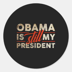 Obama Is Still My President Funny Barack Obama Classic Round Sticker
