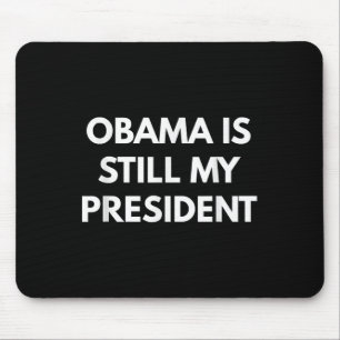 Obama Is Still My President - President Obama Shir Mouse Mat