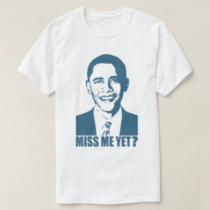 Obama Miss Me Yet? T-Shirt
