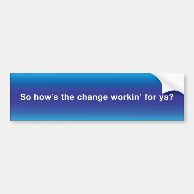 Obama - So how's the change workin Bumper Sticker (Front)